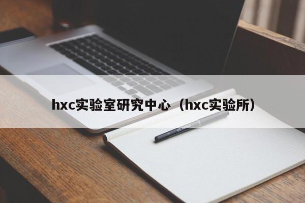 hxc实验室研究中心（hxc实验所）