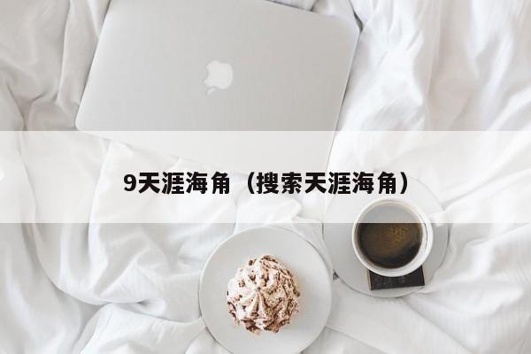 9天涯海角(搜索天涯海角)