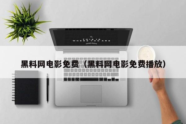 黑料网电影免费(黑料网电影免费播放)