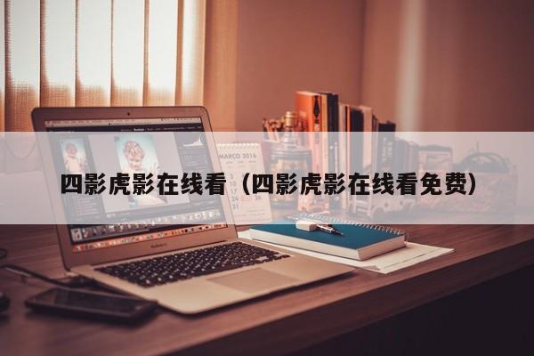 四影虎影在线看（四影虎影在线看免费）