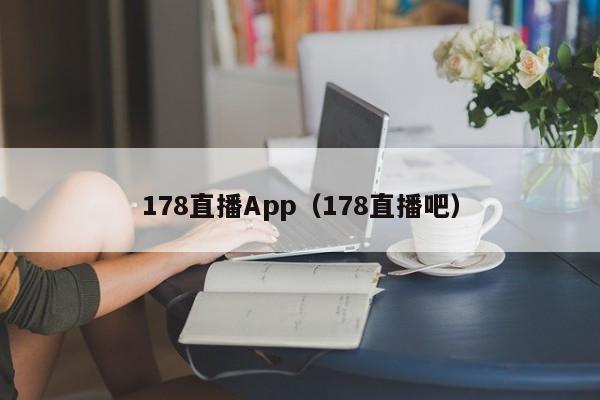 178直播App（178直播吧）