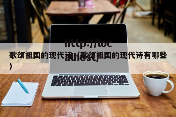 歌颂祖国的现代诗（歌颂祖国的现代诗有哪些）
