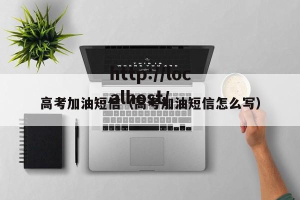 高考加油短信（高考加油短信怎么写）