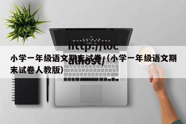 小学一年级语文期末试卷（小学一年级语文期末试卷人教版）